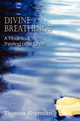 Sherman - Divine Breathings! a Pious Soul Thirsting After Christ - Neu - S555z
