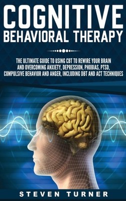 Turner - Cognitive Behavioral Therapy  The Ultimate Guide to Using CBT - X555z