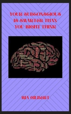Your Subconscious Is Smarter Than You Might Think by Mia Gilbert Paperback Book