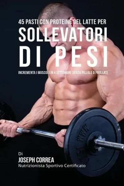 Joseph Correa | 45 Pasti Con Proteine Del Latte Per Sollevatori Di Pesi | Buch-image