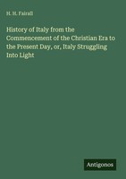 H. H. Fairall | History Of Italy From The Commencement Of The Christian Era...