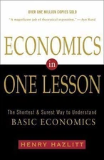 Economics in One Lesson: The Shortest and Surest Way to Understand Basic...