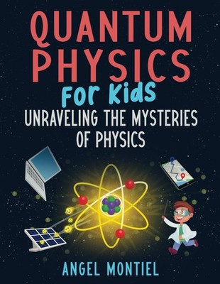 Quantum Physics for Kids: Unraveling the Mysteries of Physics,Mo