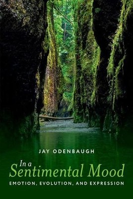In a Sentimental Mood: Emotion, Evolution, and Expression by Jay Odenbaugh Hardc