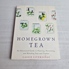 Homegrown Tea : An Illustrated Guide to Planting, Harvesting, and Blending Teas