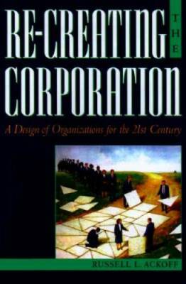 Re-Creating the Corporation: A Design of Organizations for the 21st  - GOOD