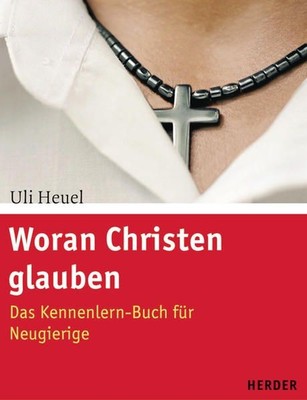 Woran Christen glauben : das Kennenlern-Buch für Neugierige Uli Heuel Heuel, Uli
