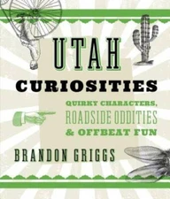 Utah Curiosities: Quirky Characters, Roadside Oddities & Offbeat Fun (Cur - GOOD