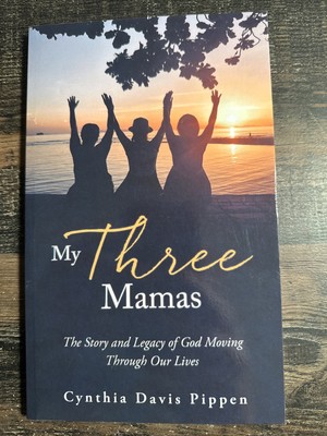 My Three Mamas : The Story and Legacy of God Moving Through Our Lives