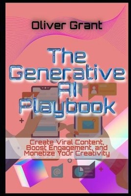 The Generative AI Playbook Create Viral Content, Boost Engagement, and Monetize