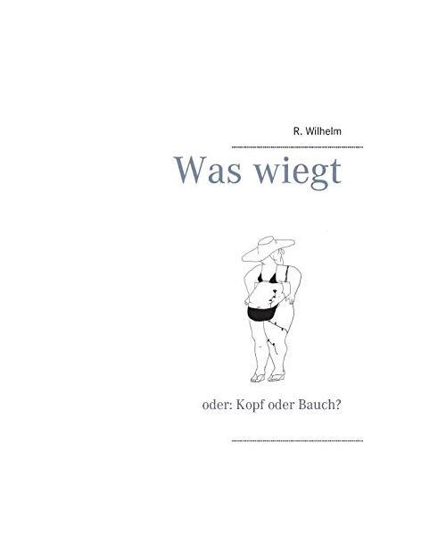 Was wiegt: oder: Kopf oder Bauch?, R. Wilhelm