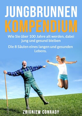 Jungbrunnen Kompendium - wie Sie über 100 Jahre alt werden jung und gesund BUCH