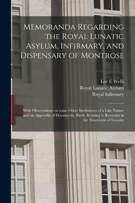 Lee E Wells Memoranda Regarding the Royal Lunatic Asylum, Infirmar (Taschenbuch)