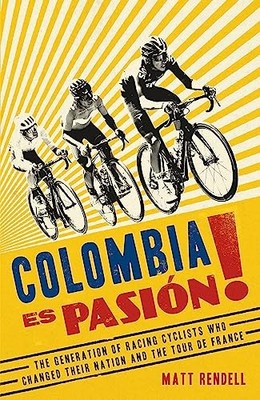 Colombia Es Pasion!: The Generation of Racing Cyclis by Rendell, Matt 1474609716