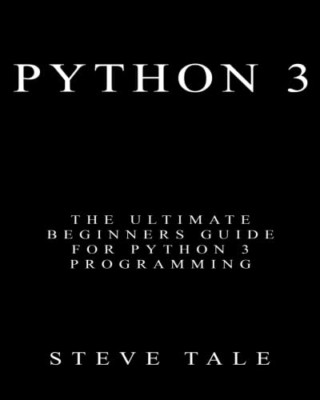 Python 3: The Ultimate Beginners Guide for Python 3 Pro - Paperback NEW Tale, St