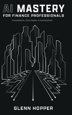 Glenn Hopper AI Mastery for Finance Professionals (Hardback)