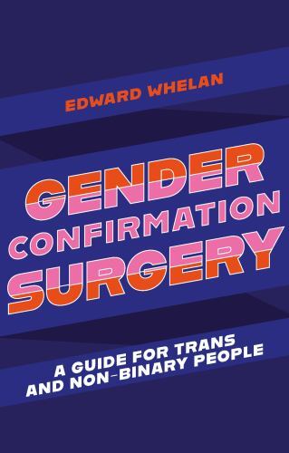 Gender Confirmation Surgery : A Guide for Trans and Non-Binary People by ...