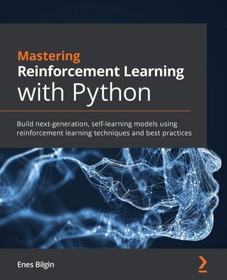 Mastering Reinforcement Learning with Python: Build next-generation, self-lea...