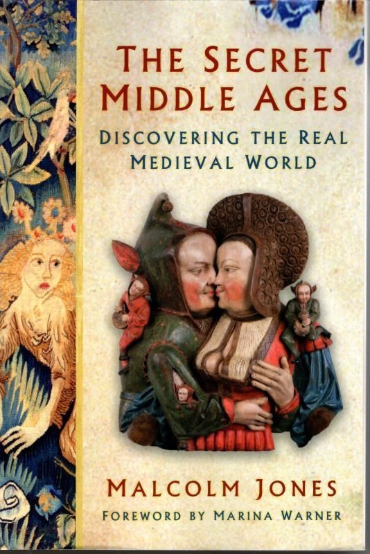The Secret Middle Ages : Discovering the Real Medieval World : Malcolm Jones