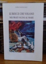 Le rocce che volano nei prati vicini al mare - Boscolo - Ed Veneta 1994