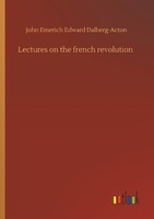 Lectures On The French Revolution John Emerich Edward Dalberg-Acton
