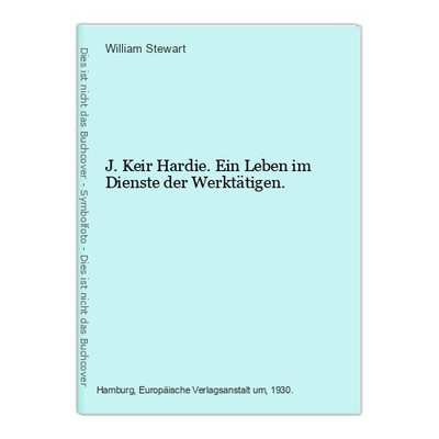 J. Keir Hardie. Ein Leben im Dienste der Werktätigen. Stewart, William: