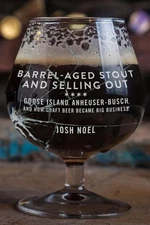 Barrel-Aged Stout and Selling Out: Goose Island, Anheuser-Busch, and How Cra...