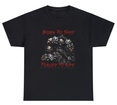 Born To Sh*t Forced To Wipe T Shirt Funny Evil Skeleton Meme Poop Joke Tee