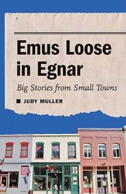 Emus Loose in Egnar: Big Stories from Small Towns by PhD Muller, Judy, Prof.
