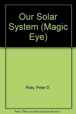 Our Solar System (Magic Eye),Peter D. Riley, Jeremy Pyke, Nick H