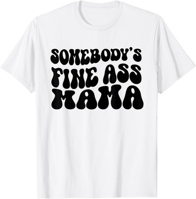 Somebodys Fine Ass Mama Funny Saying Hot Mom Milf Hot Momma T-Shirt