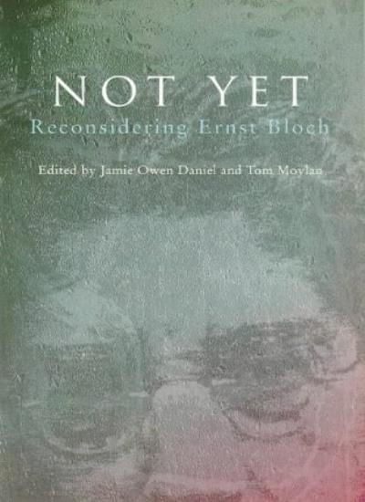 Not Yet: Reconsidering Ernst Bloch,Jamie Owen Daniel