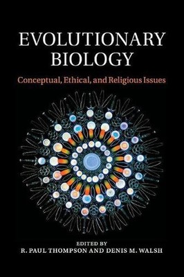 Evolutionary Biology: Conceptual, Ethical, and Religious Issues by R. Paul Thomp