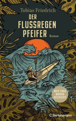 Der Flussregenpfeifer | Roman. Nach einer wahren Geschichte | Tobias Friedrich