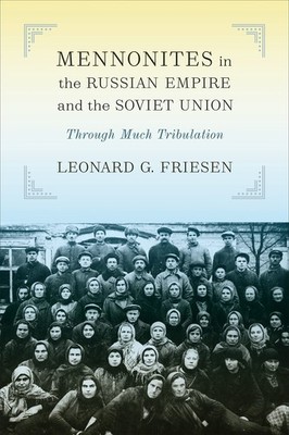 Mennonites in the Russian Empire and the Soviet Union: Through Much Tribulat...
