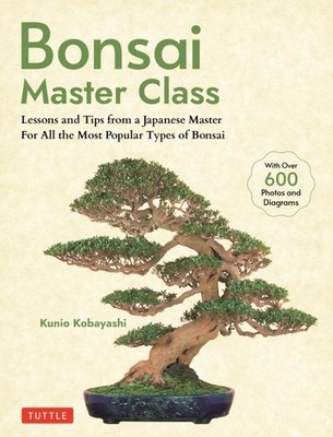 Bonsai Master Class : Lessons and Tips from a Japanese Master for All the Mos...