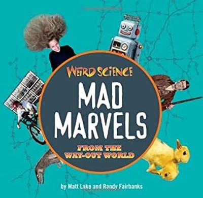 Weird Science : Mad Marvels from the Way-Out World Matt, Fairbank