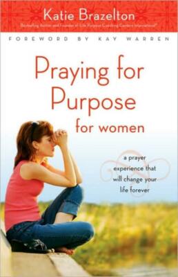 Praying For Purpose For Women: A Prayer Experience That Will Change Your Li...