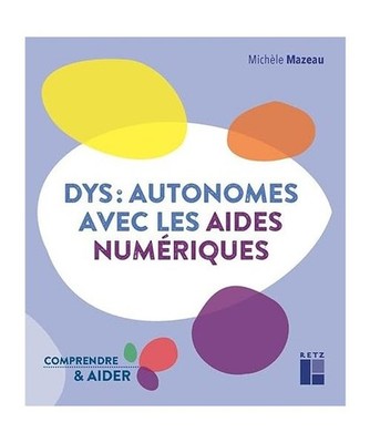 Dys : autonomes avec les aides numériques: Du bon usage des aides techniques et