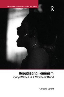 Repudiating Feminism: Young Women in a Neoliberal World by Christina ...