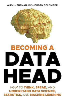 Becoming a Data Head: How to Think, Speak, and Understand Data Science, Statisti