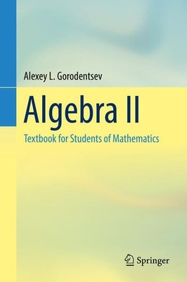 Algebra II : Textbook for Students of Mathematics. Gorodentsev, Alexey L.: