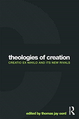 Theologies of Creation: Creatio Ex Nihilo and Its New R - Paperback NEW Oord, Th