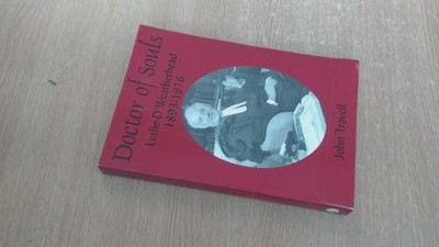 Doctor of Souls: Leslie D. Weatherhead 1893-1976 - Travell, John C.