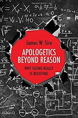 Apologetics Beyond Reason : Why Seeing Really Is Believing James