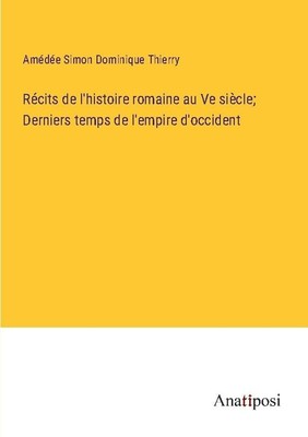 Récits de l'histoire romaine au Ve siècle  Derniers temps de l'empire d'occident