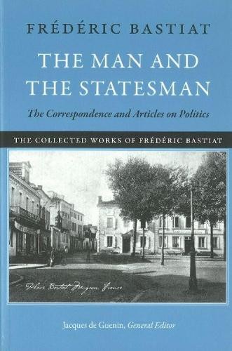 Frédéric Bastiat Man & the Statesman (Hardback)