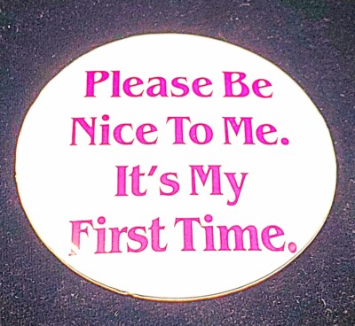 Vtg PLEASE BE NICE TO ME...FIRST TIME Funny Button Pinback Pin Metal Wht/Pink