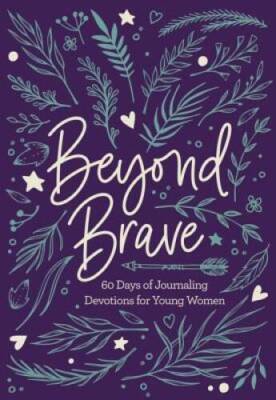 Beyond Brave: 60 Days of Journaling Devotions for Young Women - Hardcover - GOOD