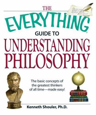 The Everything Guide to Understanding Philosophy: Understand the Basic...